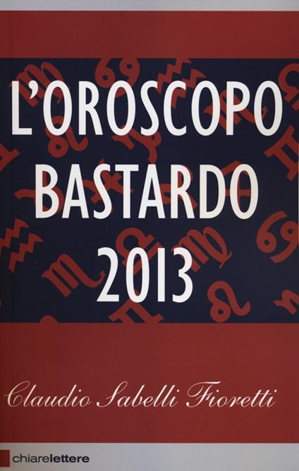L' oroscopo bastardo 2013 - Claudio Sabelli Fioretti - copertina