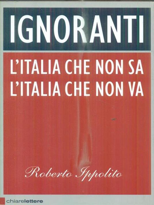 Ignoranti. L'Italia che non sa l'Italia che non va - Roberto Ippolito - 3