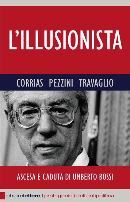 L'illusionista. Ascesa e caduta di Umberto Bossi - Pino Corrias,Renato Pezzini,Marco Travaglio - copertina