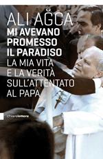 Mi avevano promesso il paradiso. La mia vita e la verità sull'attentato al papa