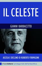 Il Celeste. Ascesa e declino di Roberto Formigoni