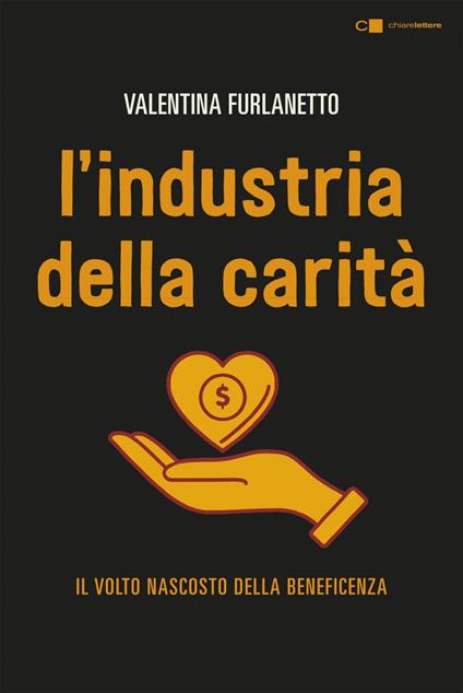 L' industria della carità. Da storie e testimonianze inedite il volto nascosto della beneficenza - Valentina Furlanetto - ebook