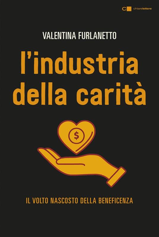 L' industria della carità. Da storie e testimonianze inedite il volto nascosto della beneficenza - Valentina Furlanetto - ebook