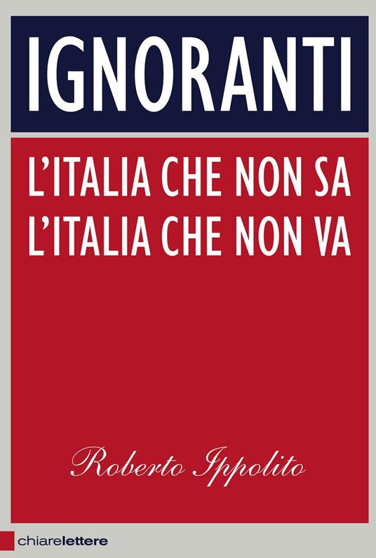 Ignoranti. L'Italia che non sa l'Italia che non va - Roberto Ippolito - ebook