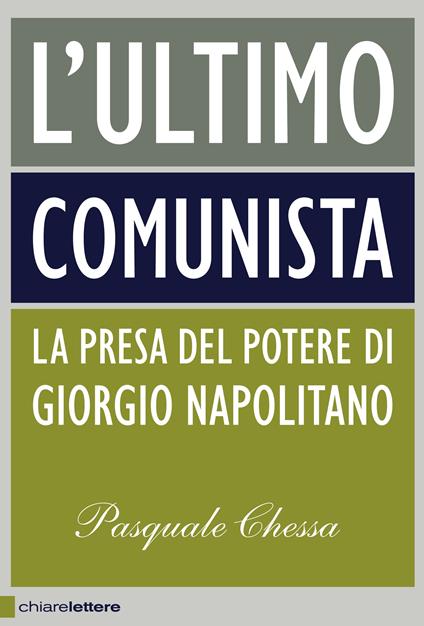 L' ultimo comunista. La presa del potere di Giorgio Napolitano - Pasquale Chessa - ebook