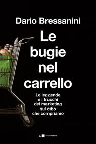 Le bugie nel carrello. Per una spesa più consapevole. Le leggende e i trucchi del marketing sul cibo che compriamo