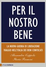 Per il nostro bene. La nuova guerra di liberazione. Viaggio nell'Italia dei beni confiscati