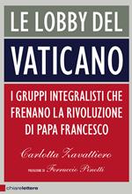 Le lobby del Vaticano. I gruppi integralisti che frenano la rivoluzione di papa Francesco