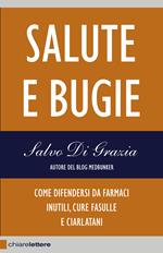 Salute e bugie. Come difendersi da farmaci inutili, cure fasulle e ciarlatani