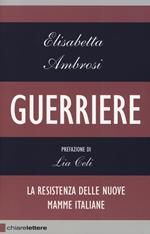 Guerriere. La resistenza delle nuove mamme italiane