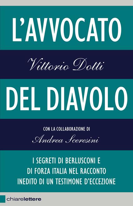 L' avvocato del diavolo. I segreti di Berlusconi e di Forza Italia nel racconto inedito di un testimone d'eccezione - Vittorio Dotti,Andrea Sceresini - ebook