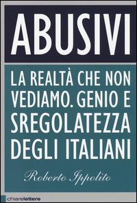 Abusivi. La realtà che non vediamo. Genio e sregolatezza degli italiani  - Roberto Ippolito - copertina