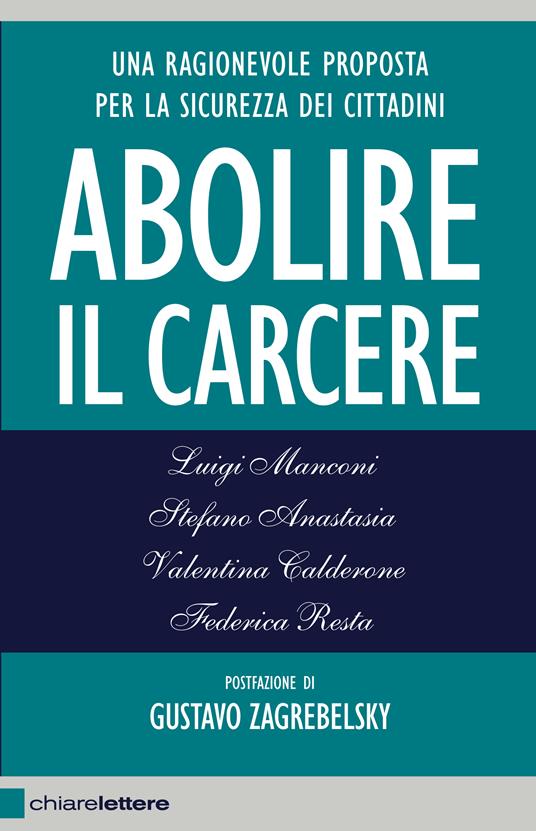 Abolire il carcere. Una ragionevole proposta per la sicurezza dei cittadini - Stefano Anastasia,Valentina Calderone,Luigi Manconi - copertina