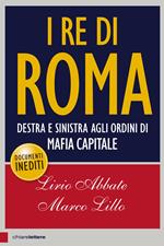 I re di Roma. Destra e sinistra agli ordini di mafia capitale