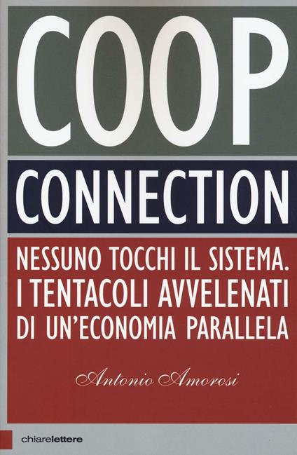 Coop connection. Nessuno tocchi il sistema. I tentacoli avvelenati di un'economia parallela - Antonio Amorosi - copertina