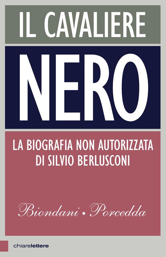 Il cavaliere nero. La vera storia di Silvio Berlusconi. Nuova ediz. - Paolo Biondani,Carlo Porcedda - ebook