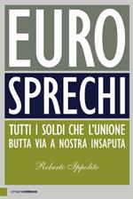 Eurosprechi. Tutti i soldi che l'Unione butta via a nostra insaputa