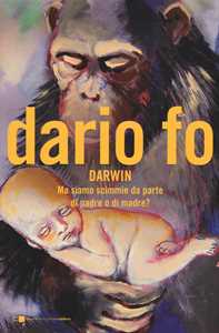Libro Charles Darwin. Ma siamo scimmie da parte di padre o di madre? Dario Fo