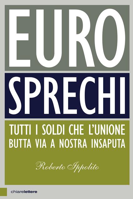 Eurosprechi. Tutti i soldi che l'Unione butta via a nostra insaputa - Roberto Ippolito - ebook