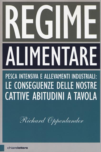 Regime alimentare. Pesca intensiva e allevamenti industriali: le conseguenze delle nostre cattive abitudini a tavola - Richard Oppenlander - copertina