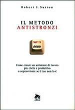 Il metodo antistronzi. Come creare un ambiente di lavoro più civile e produttivo o sopravvivere se il tuo non lo è