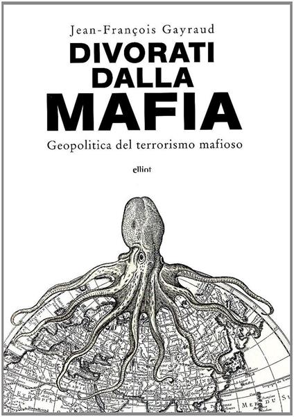Divorati dalla mafia. Geopolitica del terrorismo mafioso - Jean-François Gayraud - copertina