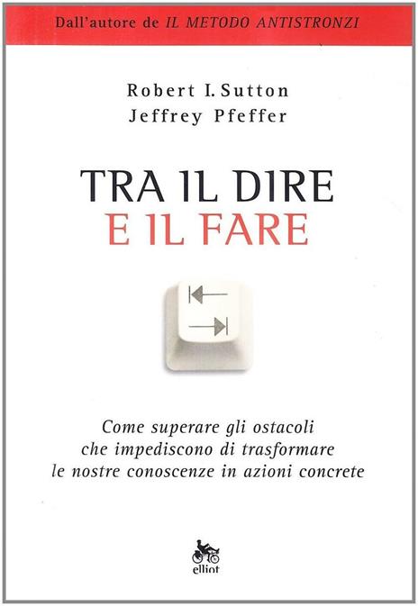 Tra il dire e il fare. Come trasformare le nostre idee in azione - Robert I. Sutton,Jeffrey Pfeffer - copertina