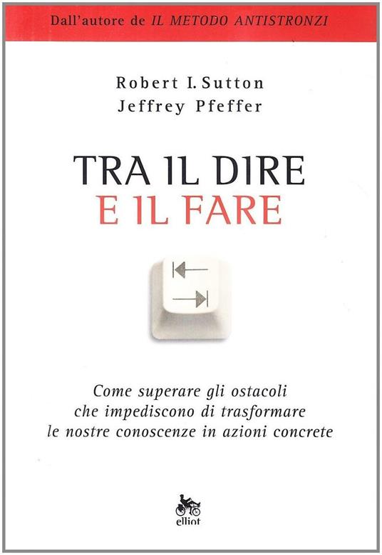 Tra il dire e il fare. Come trasformare le nostre idee in azione - Robert I. Sutton,Jeffrey Pfeffer - copertina