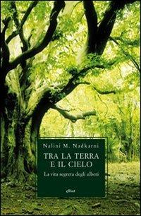 Tra la terra e il cielo. La vita segreta degli alberi - Nalini M. Nadkarni - copertina