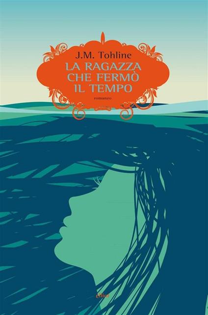 La ragazza che fermò il tempo - J. M. Tohline,Chiara Rea - ebook