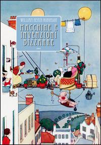 Macchine e invenzioni bizzarre. Ediz. illustrata - William Heath Robinson - copertina