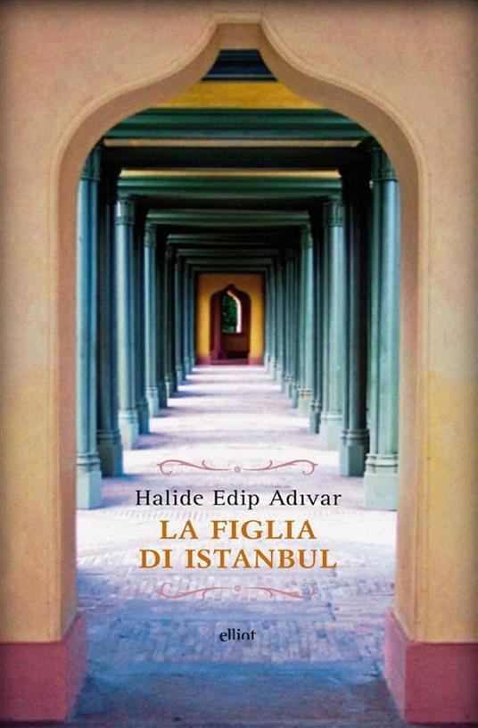 La figlia di Istanbul - Halide Edip Adivar,Fabio De Propris - ebook