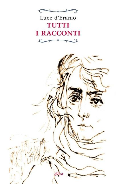 Tutti i racconti. Ediz. integrale - Luce D'Eramo,Cecilia Bello Minciacchi - ebook