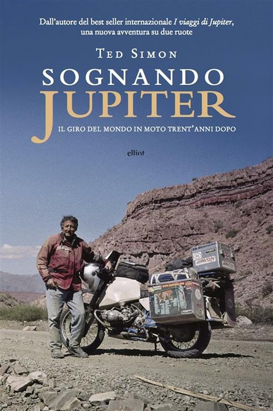 Sognando Jupiter. Il giro del mondo in motocicletta trent'anni dopo - Ted Simon,Simona Maria Adami,Simona Niccolai - ebook