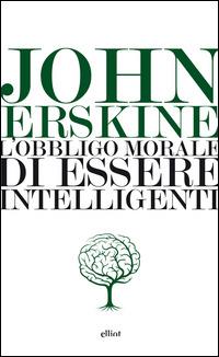 L'obbligo morale di essere intelligenti - John Erskine - copertina
