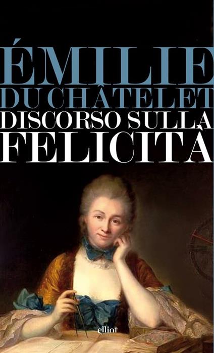 Discorso sulla felicità - Émilie Du Châtelet,Angelo Molica Franco - ebook