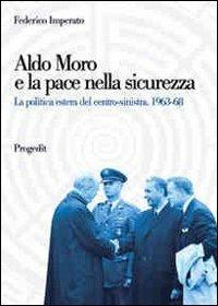 Aldo Moro e la pace nella sicurezza. La politica estera del centro-sinistra 1963-68 - Federico Imperato - copertina