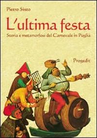 L' ultima festa. Storia e metamorfosi del carnevale in Puglia - Pietro Sisto - copertina