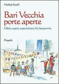 Bari vecchia porte aperte. Odori, sapori, superstizioni, liti, bestemmie - Michele Fanelli - copertina