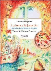 La luna e la focaccia. Storia, tradizioni, ricette - Vittorio Stagnani - copertina