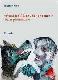 «Veniamo al fatto, signori miei!». Trame pirandelliane dai «Quaderni di Serafino Gubbio» a «Ciascuno a suo modo» - Beatrice Stasi - copertina