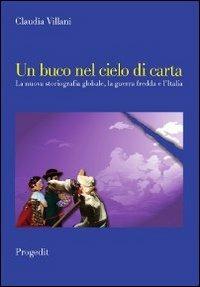 Un buco nel cielo di carta. La nuova storiografia globale, la guerra fredda e l'Italia - Claudia Villani - copertina