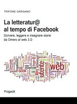 La letteratura al tempo di Facebook. Scrivere, leggere e insegnare storie da Omero al web 2.0