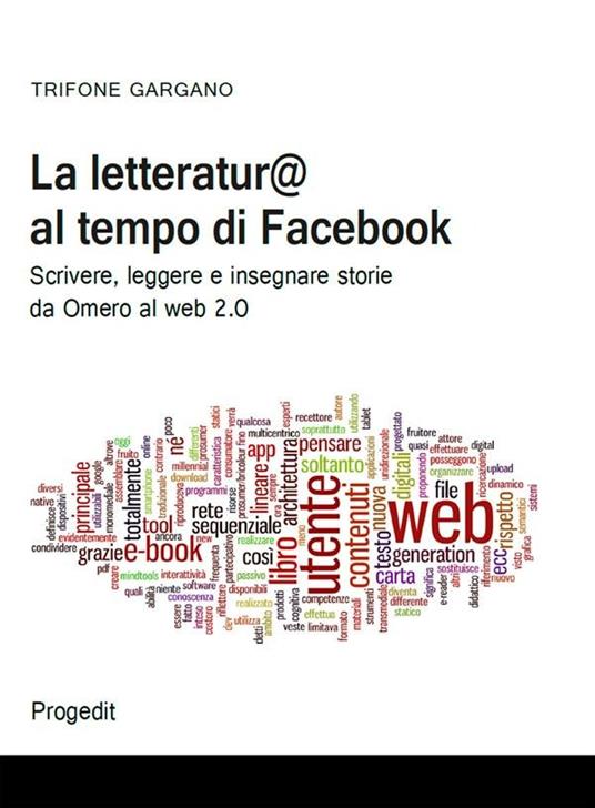 La letteratura al tempo di Facebook. Scrivere, leggere e insegnare storie da Omero al web 2.0 - Trifone Gargano - ebook