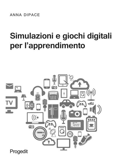 Simulazioni e giochi digitali per l'apprendimento - Anna Dipace - copertina