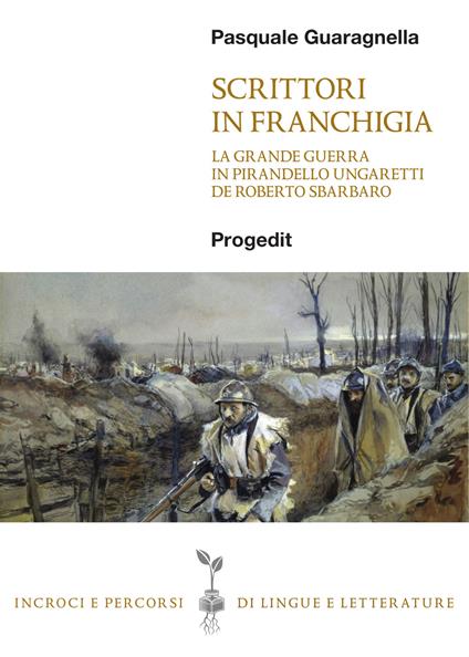 Scrittori in franchigia. La Grande Guerra in Pirandello, Ungaretti, De Roberto, Sbarbaro - Pasquale Guaragnella - copertina