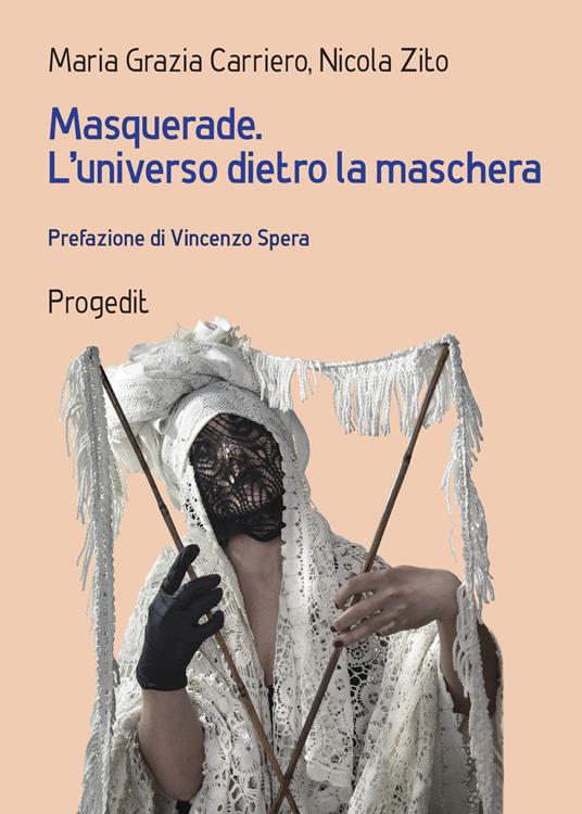 Masquerade. L'universo dietro la maschera. Percorsi tra arte e antropologia - Maria Grazia Carriero,Nicola Zito - copertina