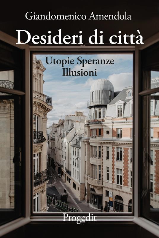 Desideri di città. Utopie speranze illusioni - Giandomenico Amendola - copertina