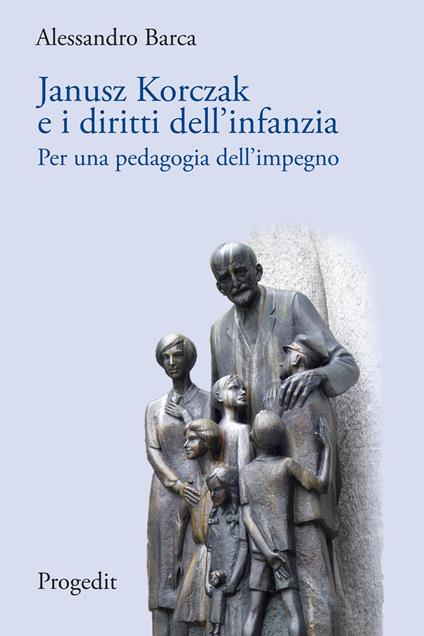 Janusz Korczak e i diritti dell'infanzia. Per una pedagogia dell'impegno - Alessandro Barca - copertina