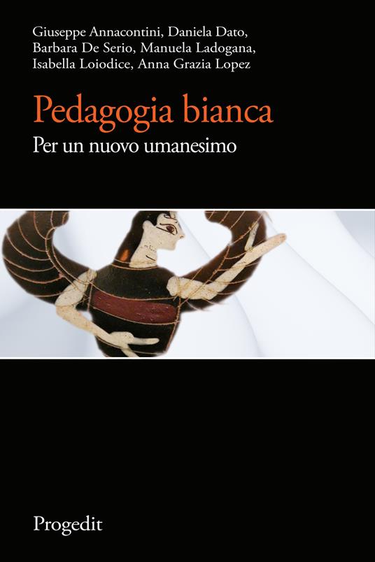 Pedagogia bianca. Per un nuovo umanesimo - Giuseppe Annacontini,Daniela Dato,Barbara De Serio - copertina
